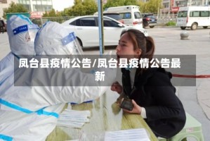 凤台县疫情公告/凤台县疫情公告最新