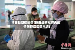 博白县防御疫情(博白县新冠肺炎疫情防控指挥部电话)