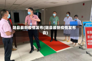 随县最新疫情发布(随县最新疫情发布会)