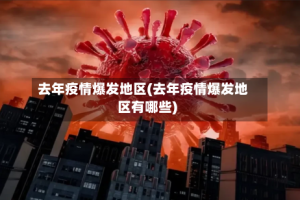 去年疫情爆发地区(去年疫情爆发地区有哪些)