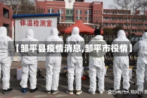 【邹平县疫情消息,邹平市役情】