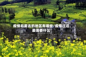 疫情后要去的地区有哪些/疫情过后最需要什么