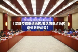 【紧盯疫情重点地区,要巩固重点地区疫情防控成效】