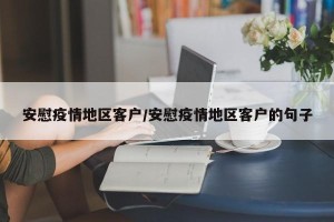 安慰疫情地区客户/安慰疫情地区客户的句子