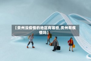 【贵州没疫情的地区有哪些,贵州有疾情吗】