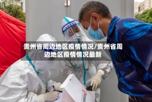 贵州省周边地区疫情情况/贵州省周边地区疫情情况最新