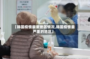 【韩国疫情最重地区情况,韩国疫情最严重的地区】