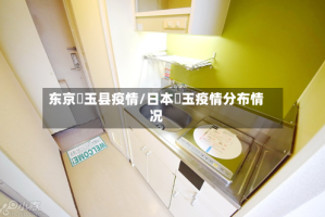 东京埼玉县疫情/日本埼玉疫情分布情况