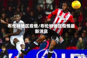 布伦特地区疫情/布伦特地区疫情最新消息