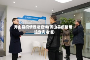 秀山县疫情足迹查询(秀山县疫情足迹查询电话)