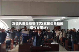 支援长白县疫情作文(支援长白县疫情作文素材)
