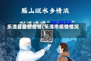 乐清县最新疫情(乐清市疫情情况)