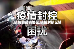 【疫情的封锁地区,疫情封锁区域】
