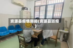 资源县疫情新闻(资源县防疫)
