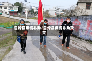 息烽县疫情补助/息烽县疫情补助政策