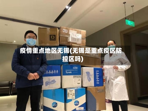 疫情重点地区无锡(无锡是重点疫区防控区吗)-第1张图片