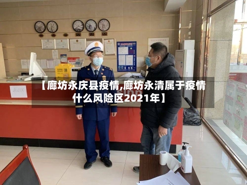 【廊坊永庆县疫情,廊坊永清属于疫情什么风险区2021年】-第3张图片