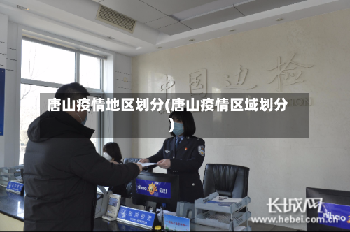 唐山疫情地区划分(唐山疫情区域划分)-第2张图片