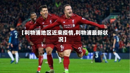 【利物浦地区近来疫情,利物浦最新状况】-第3张图片