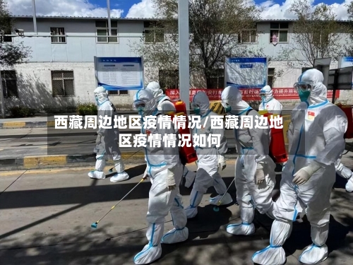 西藏周边地区疫情情况/西藏周边地区疫情情况如何-第1张图片