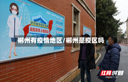 郴州有疫情地区/郴州是疫区吗-第3张图片