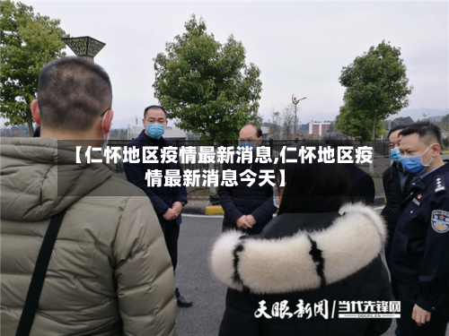 【仁怀地区疫情最新消息,仁怀地区疫情最新消息今天】-第1张图片