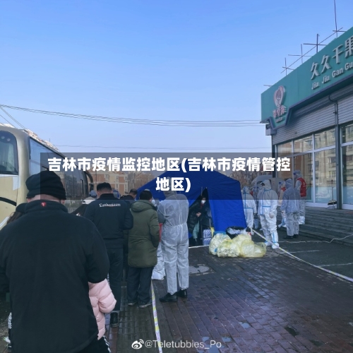 吉林市疫情监控地区(吉林市疫情管控地区)-第2张图片