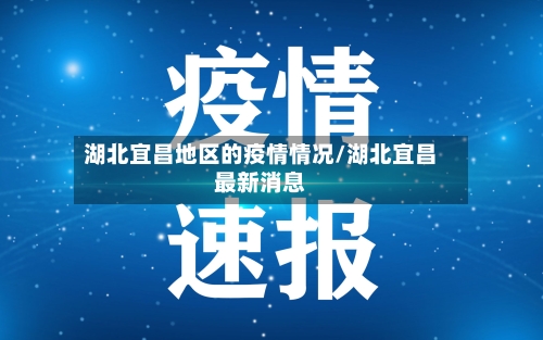 湖北宜昌地区的疫情情况/湖北宜昌最新消息-第1张图片
