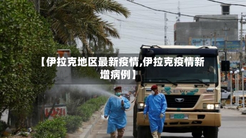 【伊拉克地区最新疫情,伊拉克疫情新增病例】-第1张图片