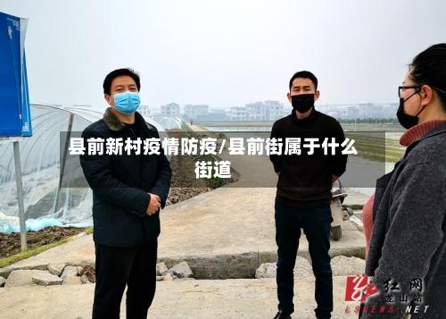 县前新村疫情防疫/县前街属于什么街道-第1张图片