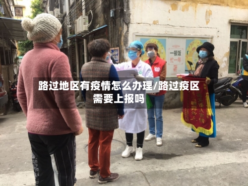 路过地区有疫情怎么办理/路过疫区需要上报吗-第1张图片