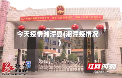 今天疫情湘潭县(湘潭疫情况)-第2张图片