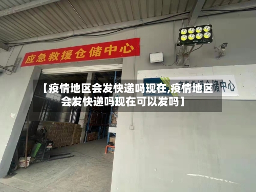 【疫情地区会发快递吗现在,疫情地区会发快递吗现在可以发吗】-第1张图片