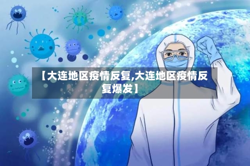 【大连地区疫情反复,大连地区疫情反复爆发】-第2张图片