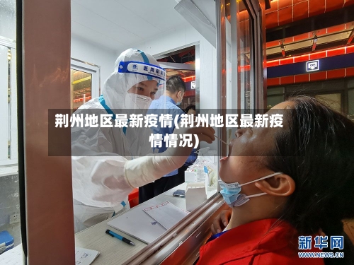 荆州地区最新疫情(荆州地区最新疫情情况)-第1张图片