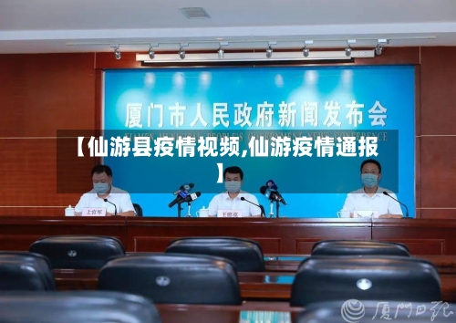 【仙游县疫情视频,仙游疫情通报】-第2张图片