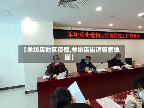 【羊坊店地区疫情,羊坊店街道管辖地图】-第2张图片