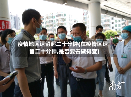 疫情地区逗留超二十分钟(在疫情区逗留二十分钟,是否要去做排查)-第1张图片