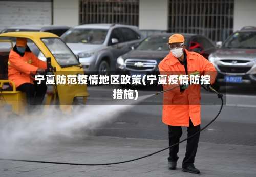 宁夏防范疫情地区政策(宁夏疫情防控措施)-第1张图片